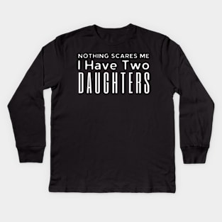 Nothing Scares Me I Have Two Daughters Kids Long Sleeve T-Shirt